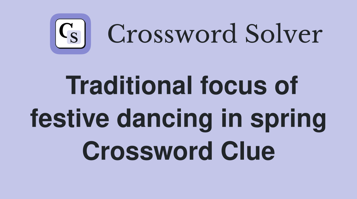 Traditional focus of festive dancing in spring Crossword Clue