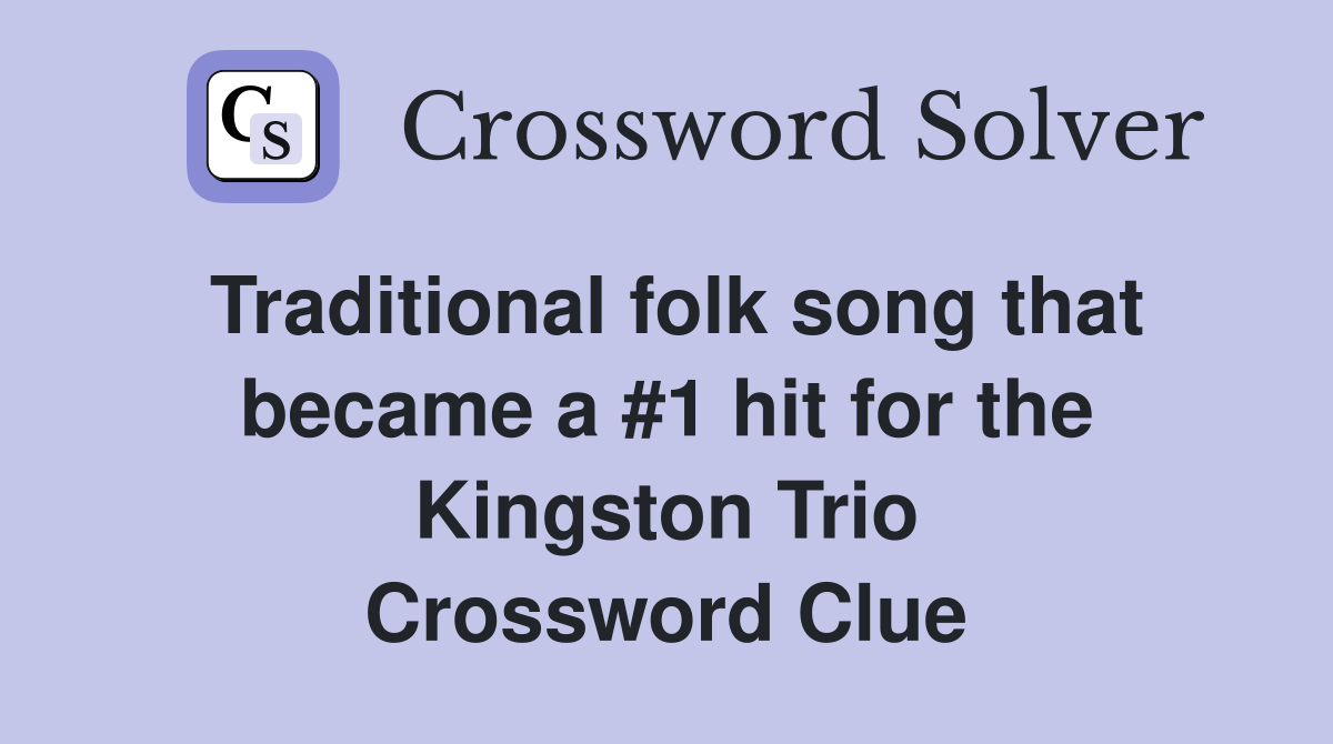 Traditional folk song that became a #1 hit for the Kingston Trio Crossword Clue