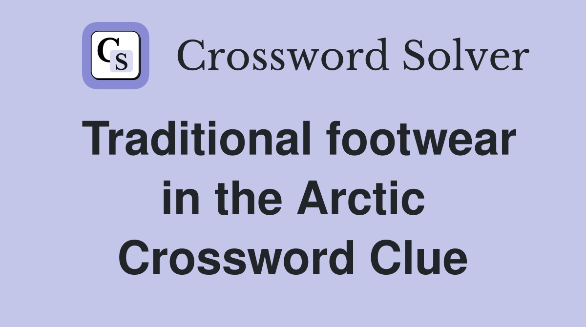 Traditional footwear in the Arctic Crossword Clue