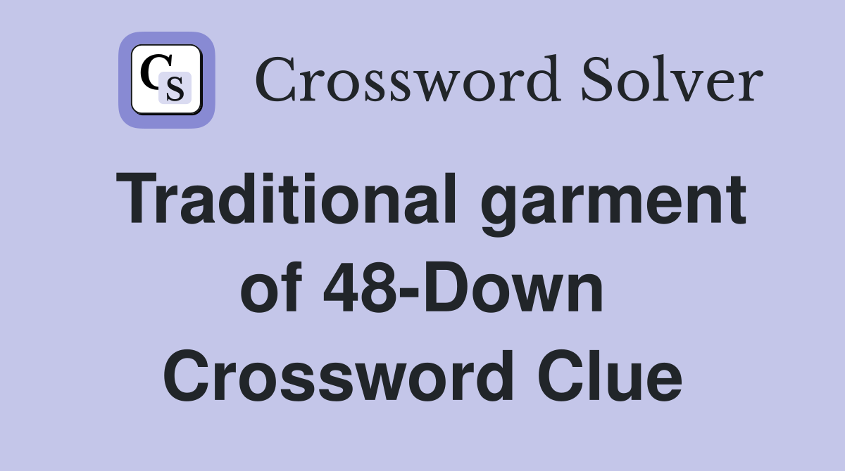 Traditional garment of 48-Down Crossword Clue