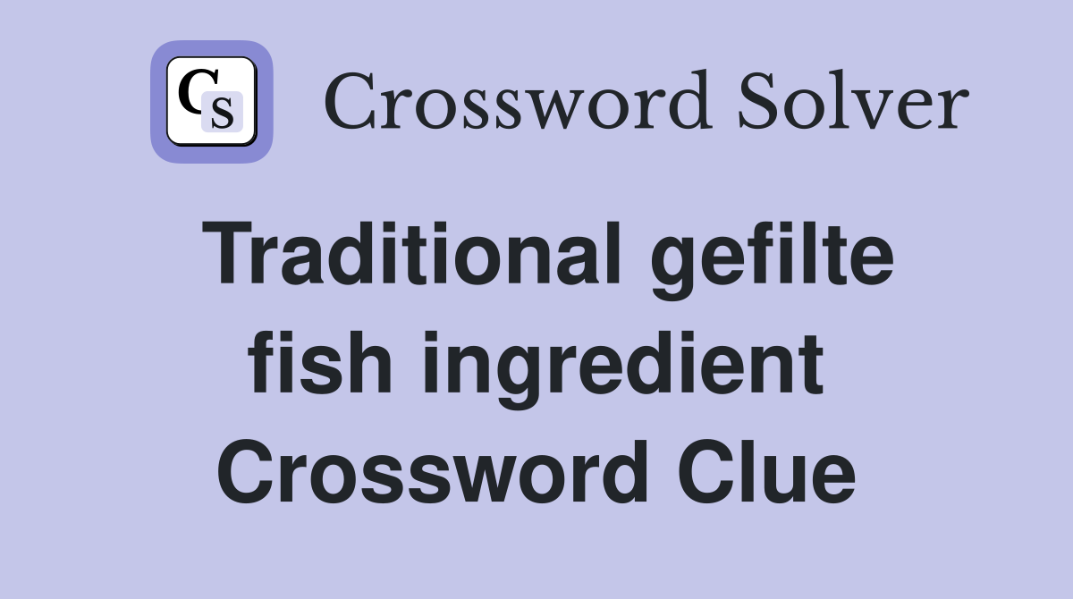 Traditional gefilte fish ingredient Crossword Clue