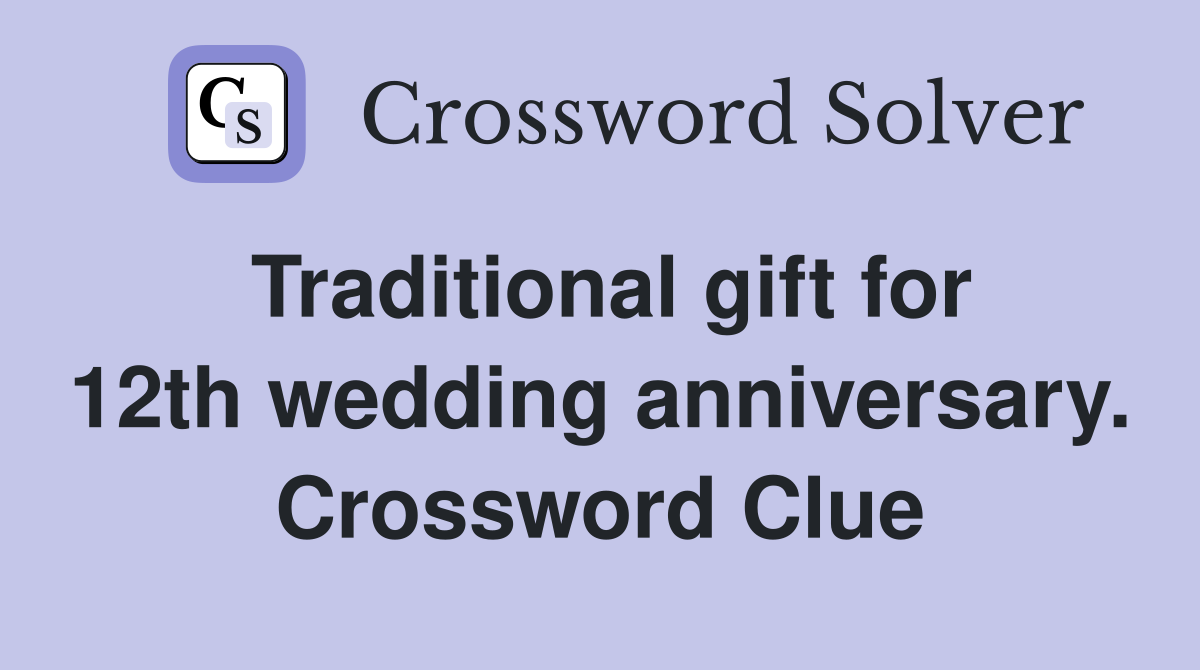 Traditional gift for 12th wedding anniversary. Crossword Clue