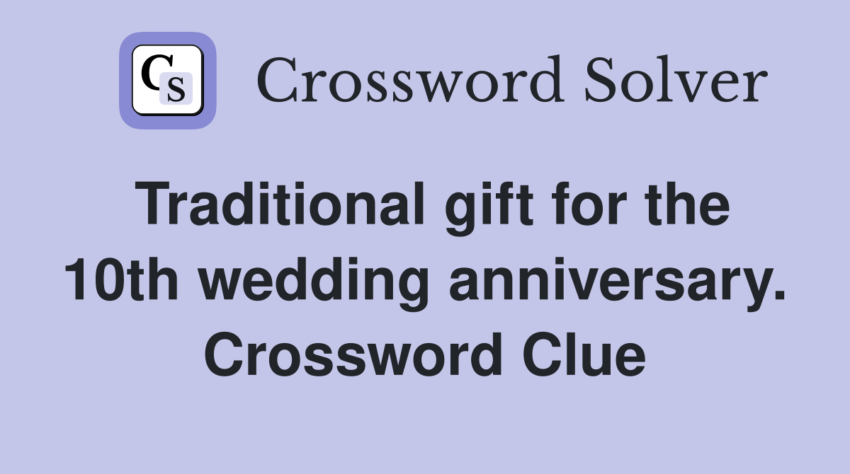 Traditional gift for the 10th wedding anniversary. Crossword Clue