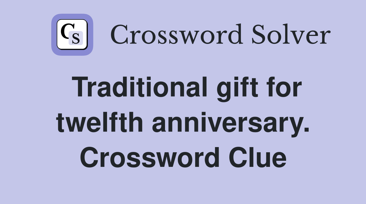 Traditional gift for twelfth anniversary. Crossword Clue