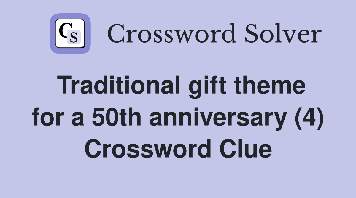 Traditional gift theme for a 50th anniversary (4) Crossword Clue
