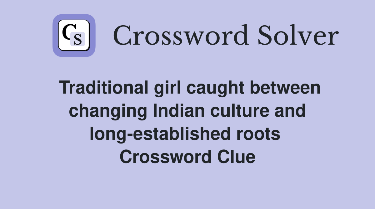 Traditional girl caught between changing Indian culture and long-established roots  Crossword Clue