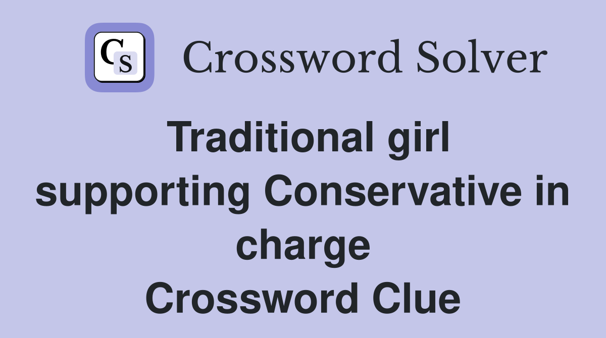 Traditional girl supporting Conservative in charge Crossword Clue
