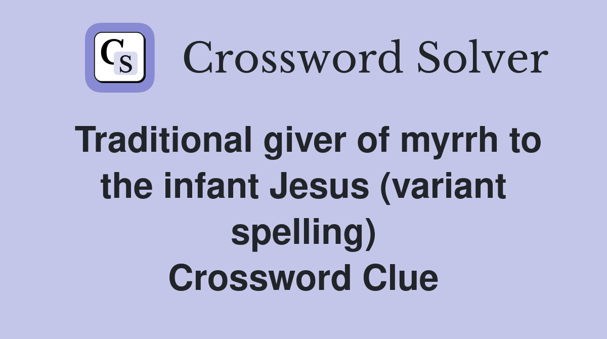 Traditional giver of myrrh to the infant Jesus (variant spelling) Crossword Clue