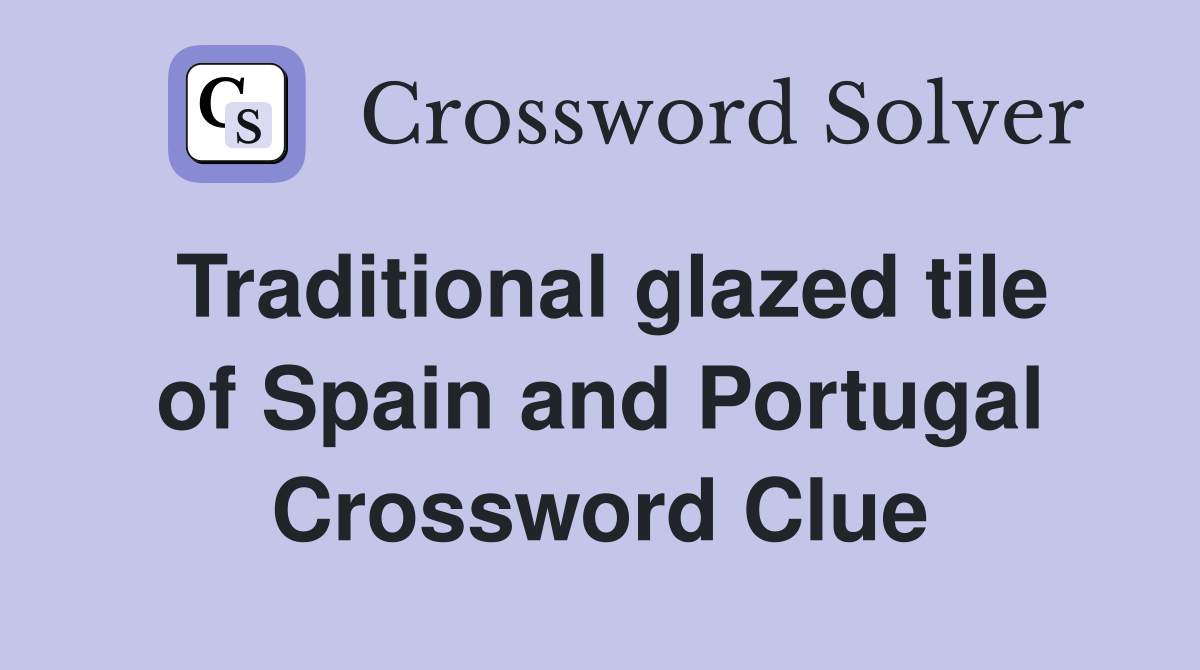 Traditional glazed tile of Spain and Portugal Crossword Clue