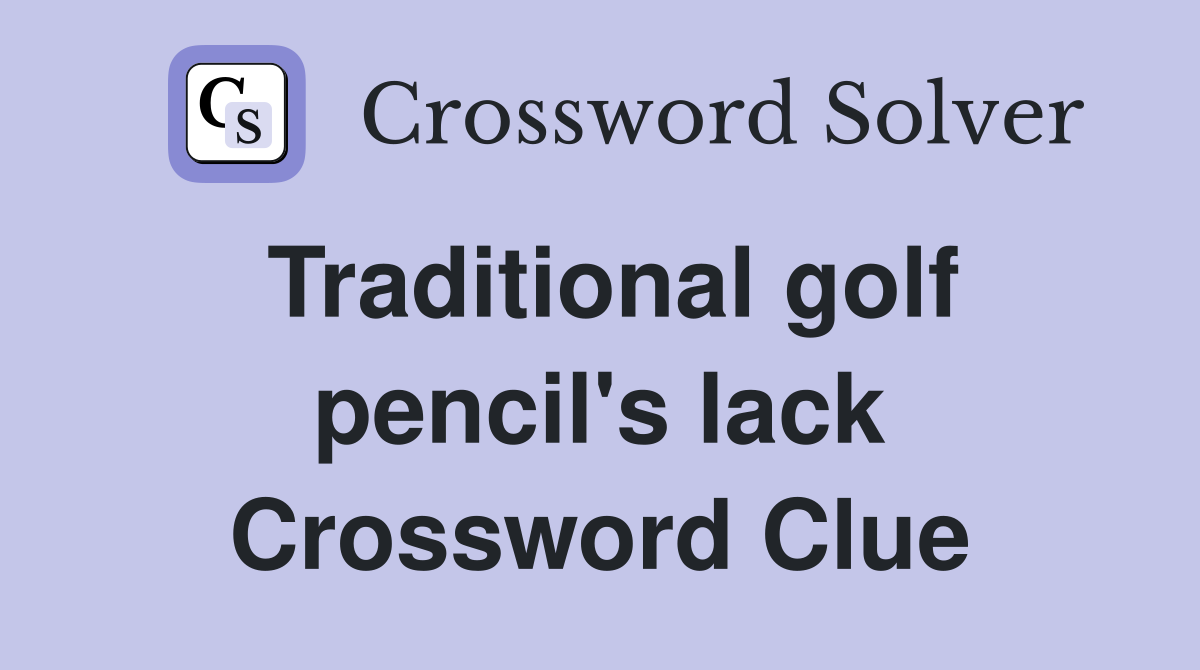 Traditional golf pencil's lack Crossword Clue