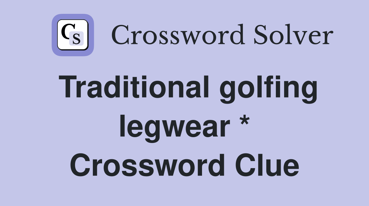 Traditional golfing legwear * Crossword Clue