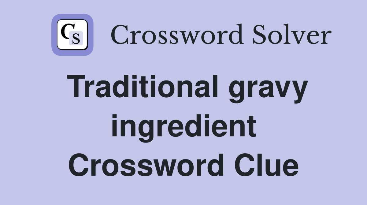 Traditional gravy ingredient Crossword Clue