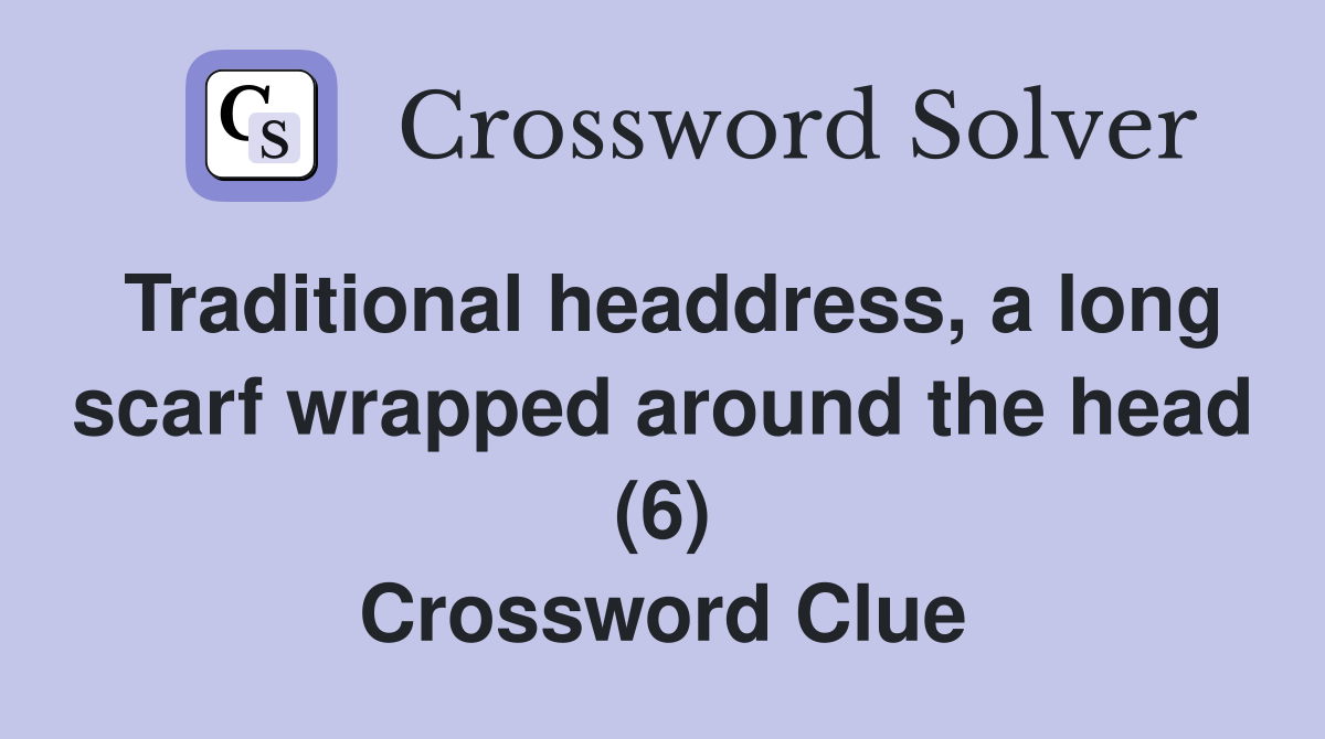 Traditional headdress, a long scarf wrapped around the head (6) Crossword Clue