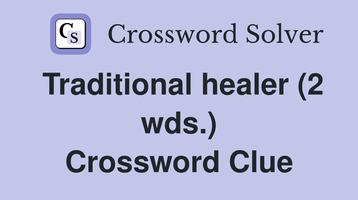 Traditional healer (2 wds.) Crossword Clue