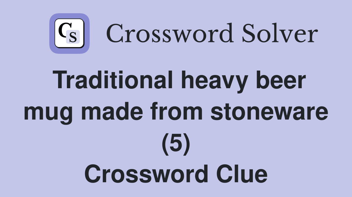 Traditional heavy beer mug made from stoneware (5) Crossword Clue
