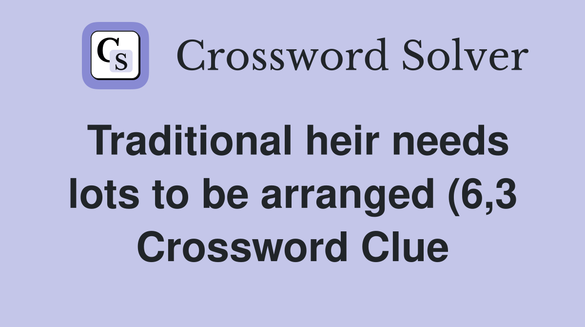 Traditional heir needs lots to be arranged (6 3) Crossword Clue Traditional heir needs lots to be arranged (6 3) Crossword Clue