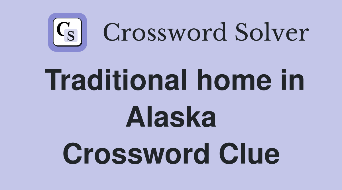 Traditional home in Alaska Crossword Clue