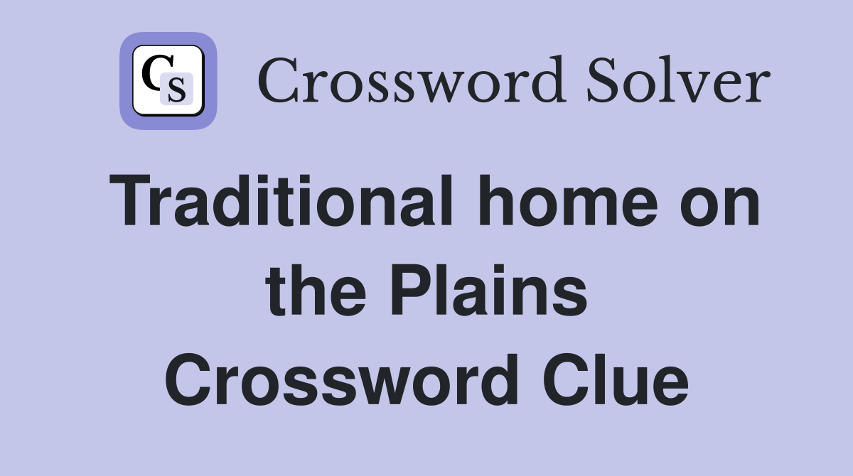 Traditional home on the Plains Crossword Clue