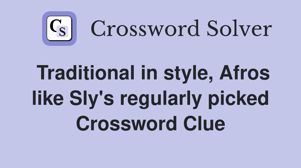 Traditional in style, Afros like Sly's regularly picked Crossword Clue
