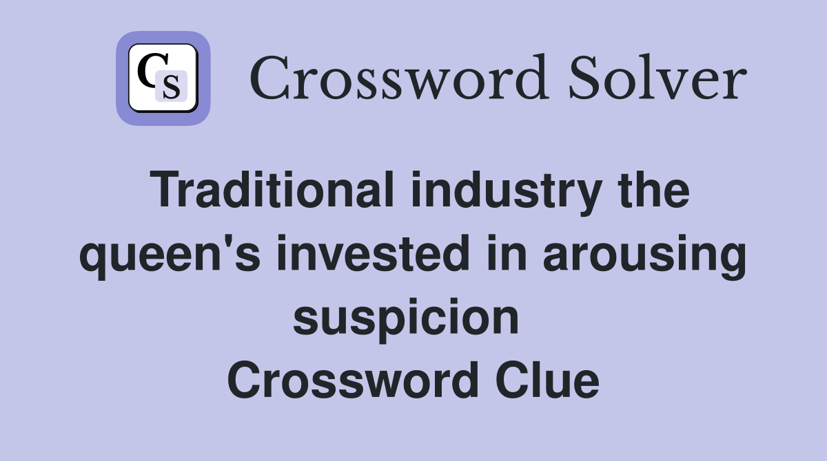 Traditional industry the queen's invested in arousing suspicion  Crossword Clue