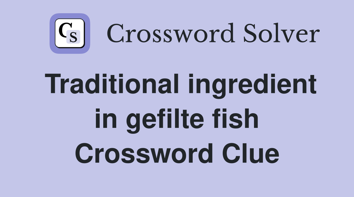 Traditional ingredient in gefilte fish Crossword Clue
