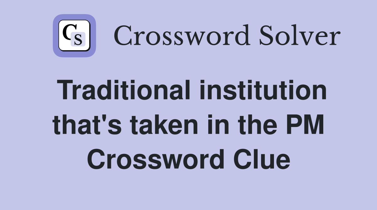 Traditional institution that's taken in the PM Crossword Clue