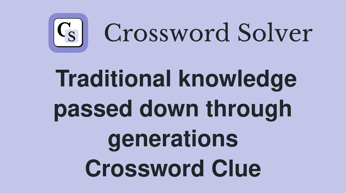 Traditional knowledge passed down through generations Crossword Clue