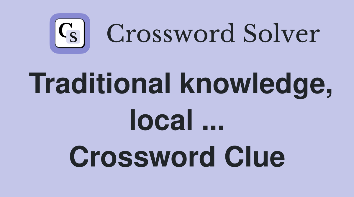 Traditional knowledge, local ... Crossword Clue