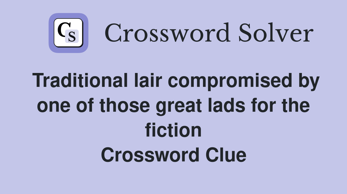 Traditional lair compromised by one of those great lads for the fiction Crossword Clue