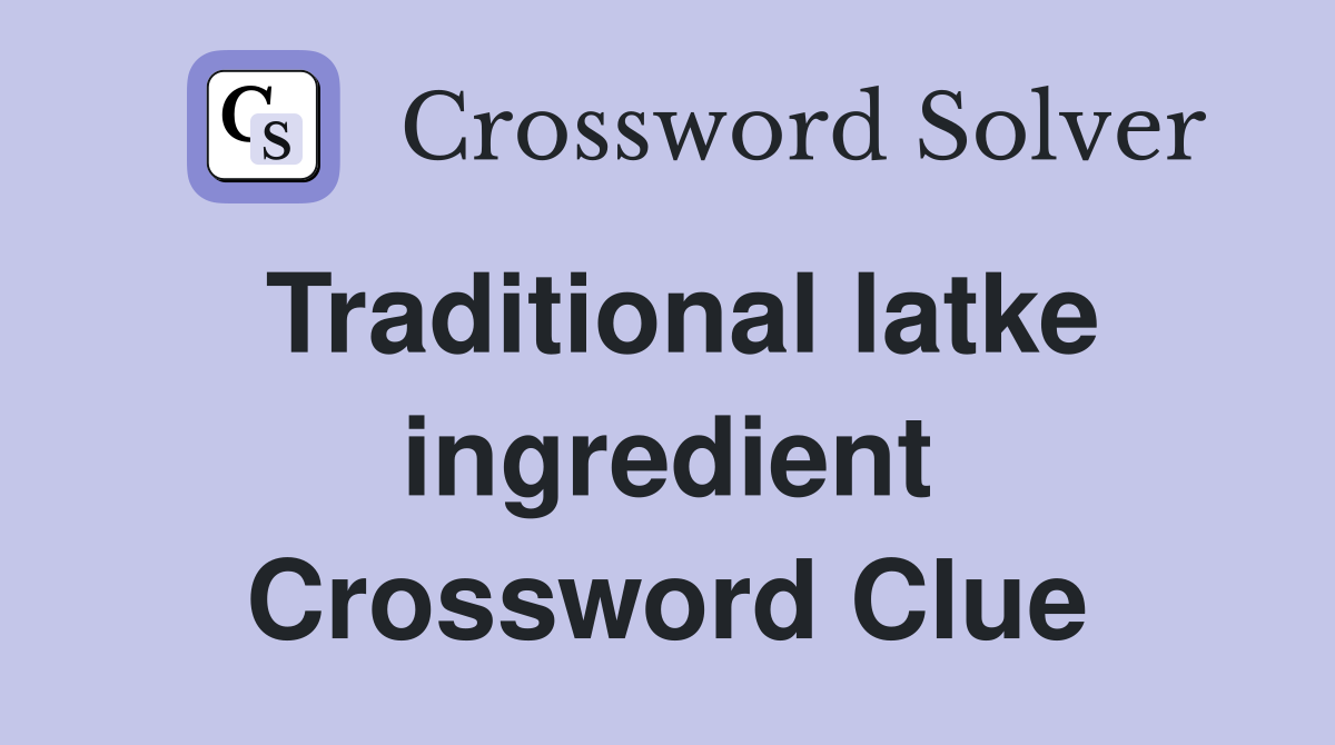 Traditional latke ingredient Crossword Clue