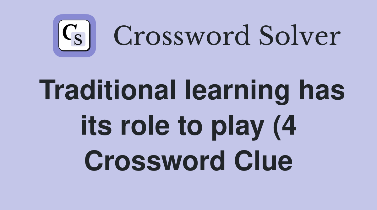 Traditional learning has its role to play (4) Crossword Clue Answers Traditional learning has its role to play (4) Crossword Clue Answers
