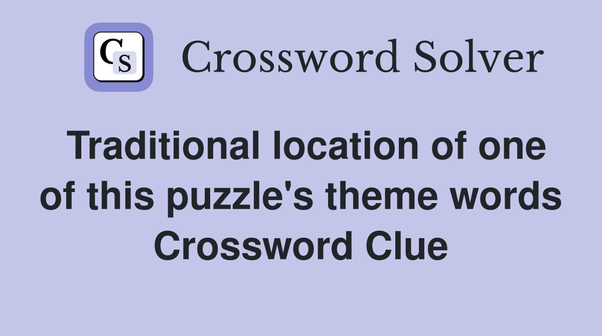 Traditional location of one of this puzzle's theme words Crossword Clue
