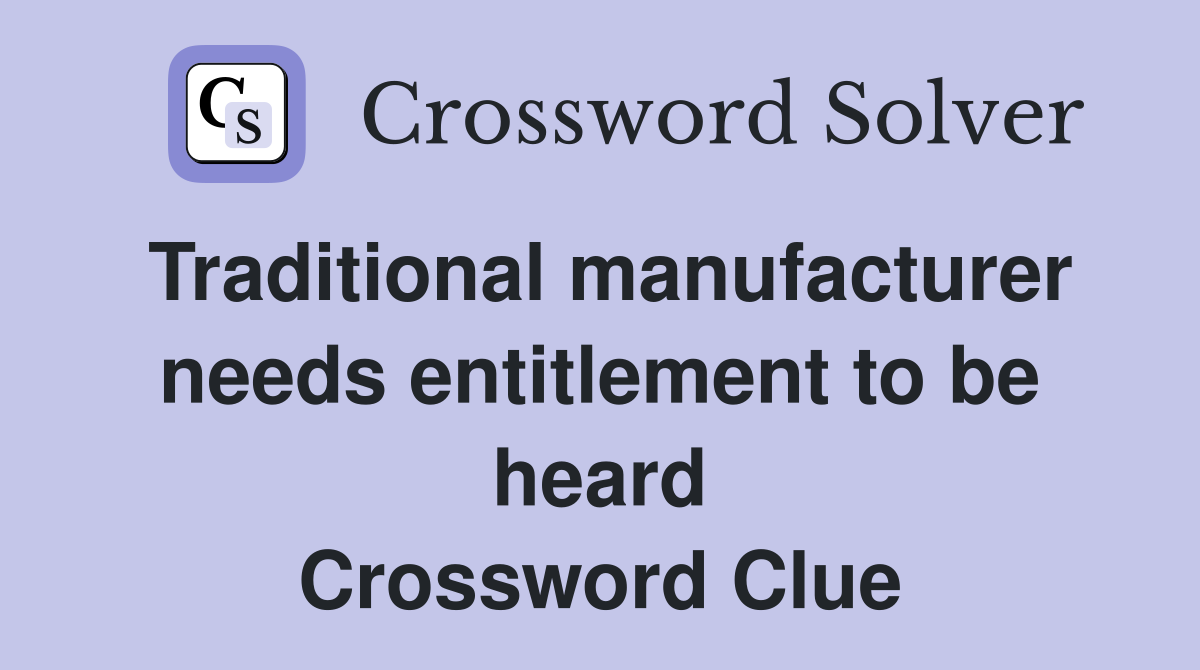Traditional manufacturer needs entitlement to be heard Crossword Clue