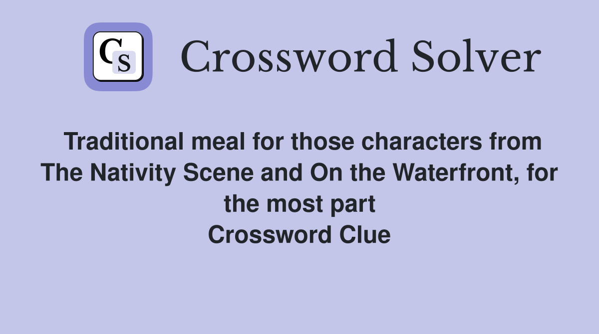Traditional meal for those characters from The Nativity Scene and On the Waterfront, for the most part Crossword Clue