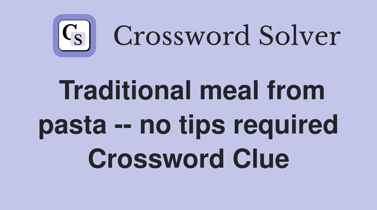 Traditional meal from pasta -- no tips required Crossword Clue