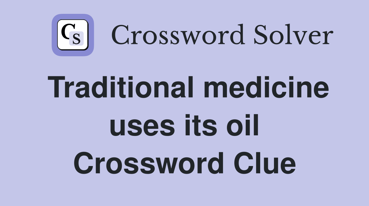 Traditional medicine uses its oil Crossword Clue