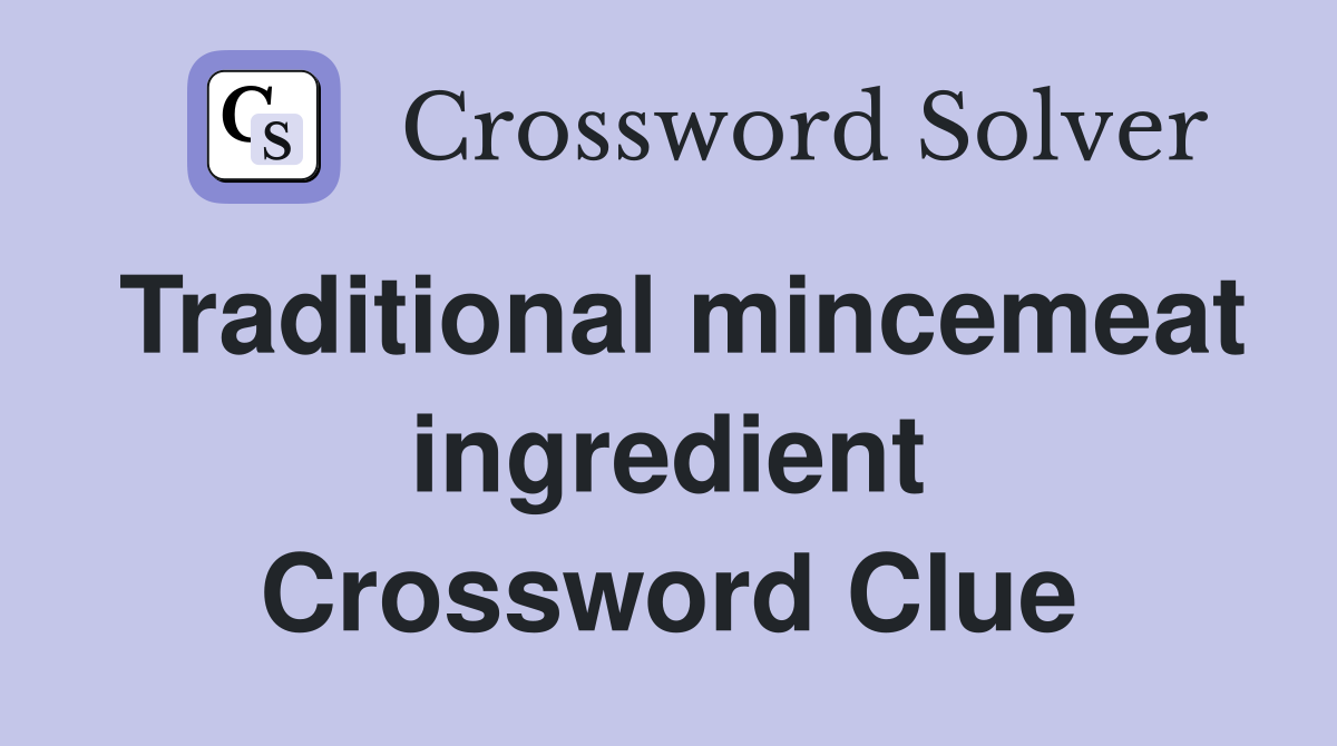 Traditional mincemeat ingredient Crossword Clue