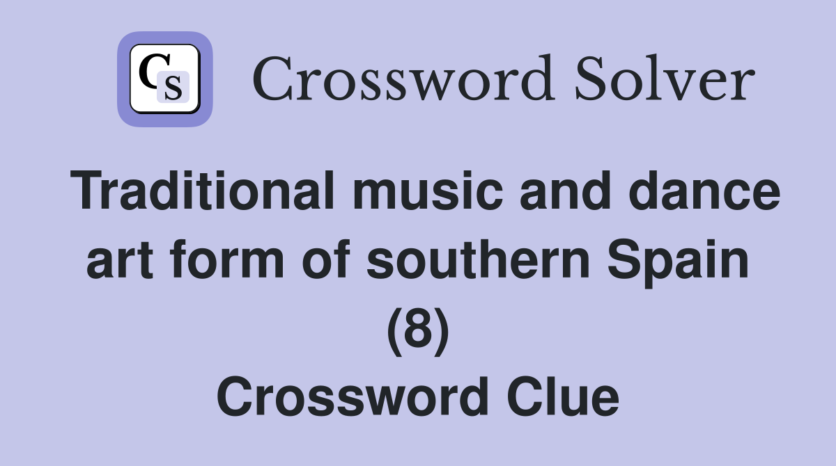 Traditional music and dance art form of southern Spain (8) Crossword Clue