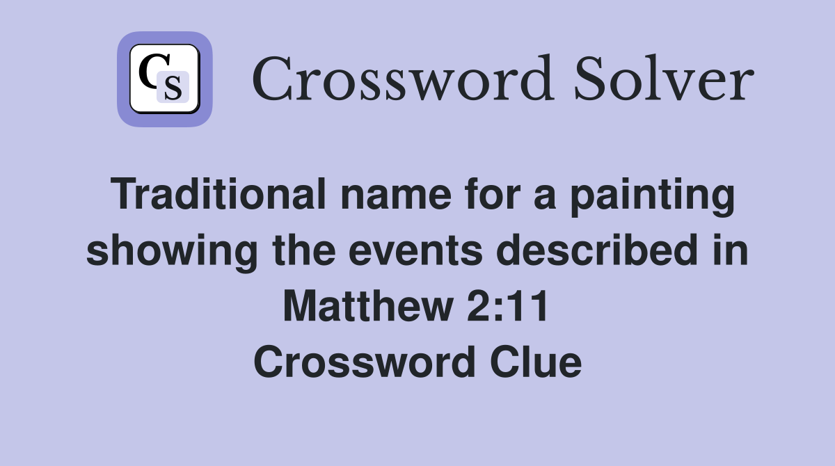 Traditional name for a painting showing the events described in Matthew 2:11 Crossword Clue