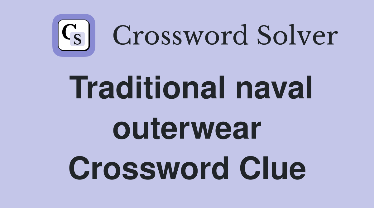 Traditional naval outerwear Crossword Clue