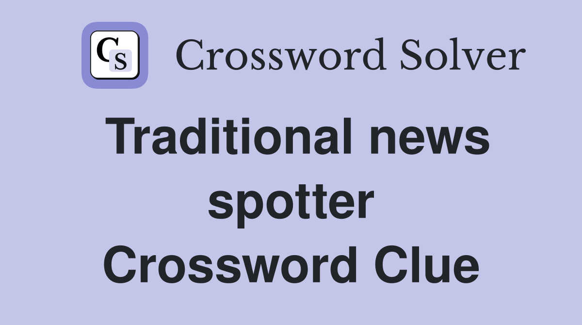 Traditional news spotter Crossword Clue
