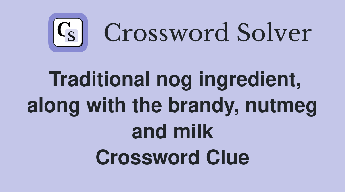Traditional nog ingredient, along with the brandy, nutmeg and milk Crossword Clue