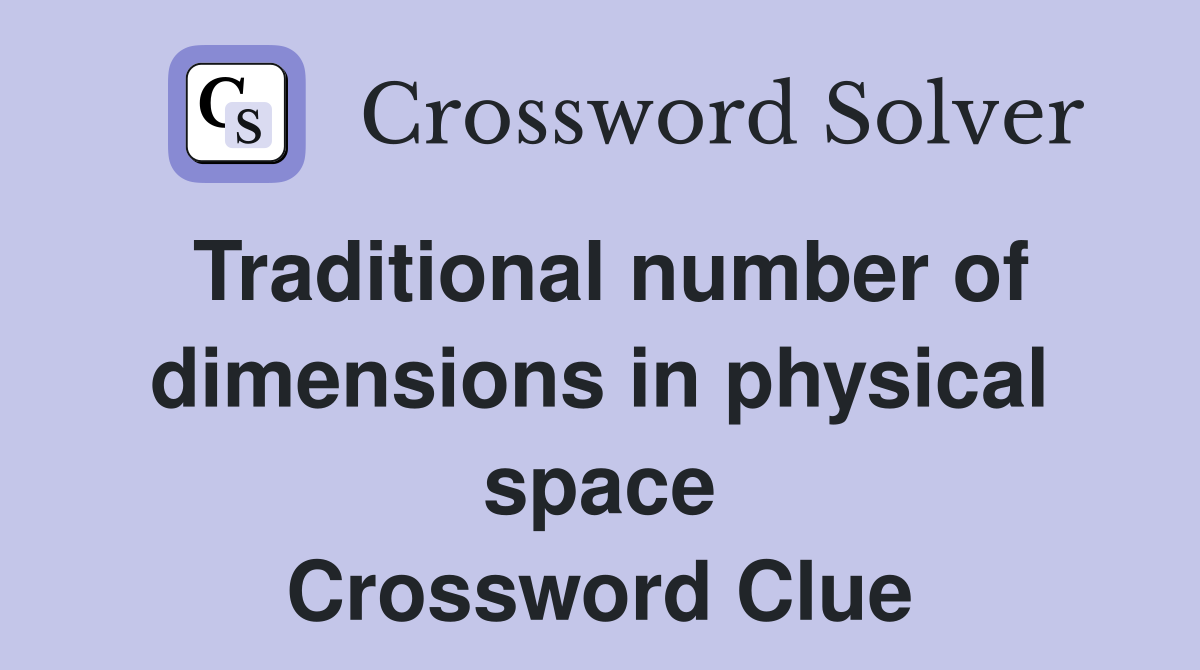 Traditional number of dimensions in physical space Crossword Clue