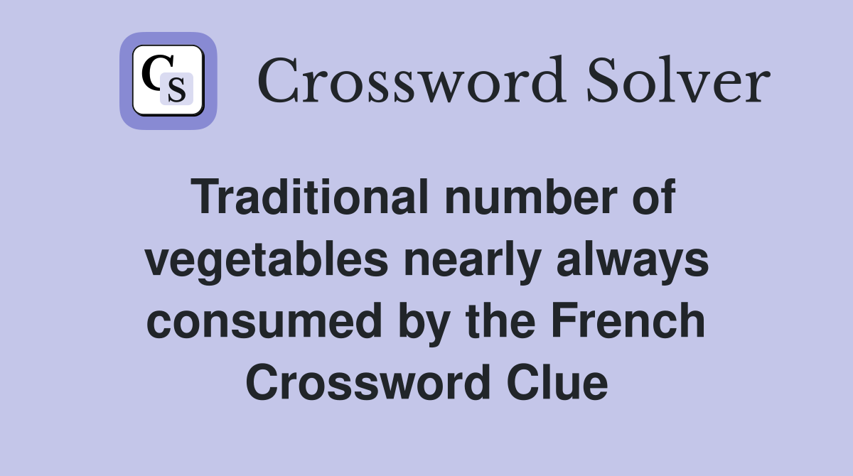 Traditional number of vegetables nearly always consumed by the French Crossword Clue