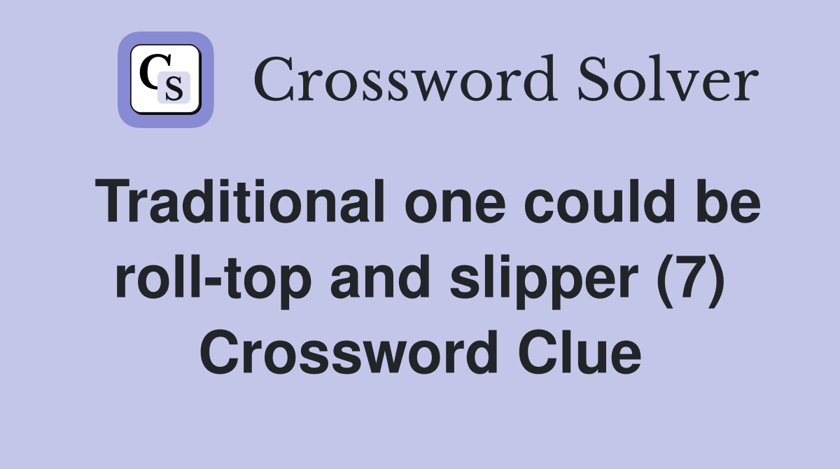 Traditional one could be roll-top and slipper (7) Crossword Clue