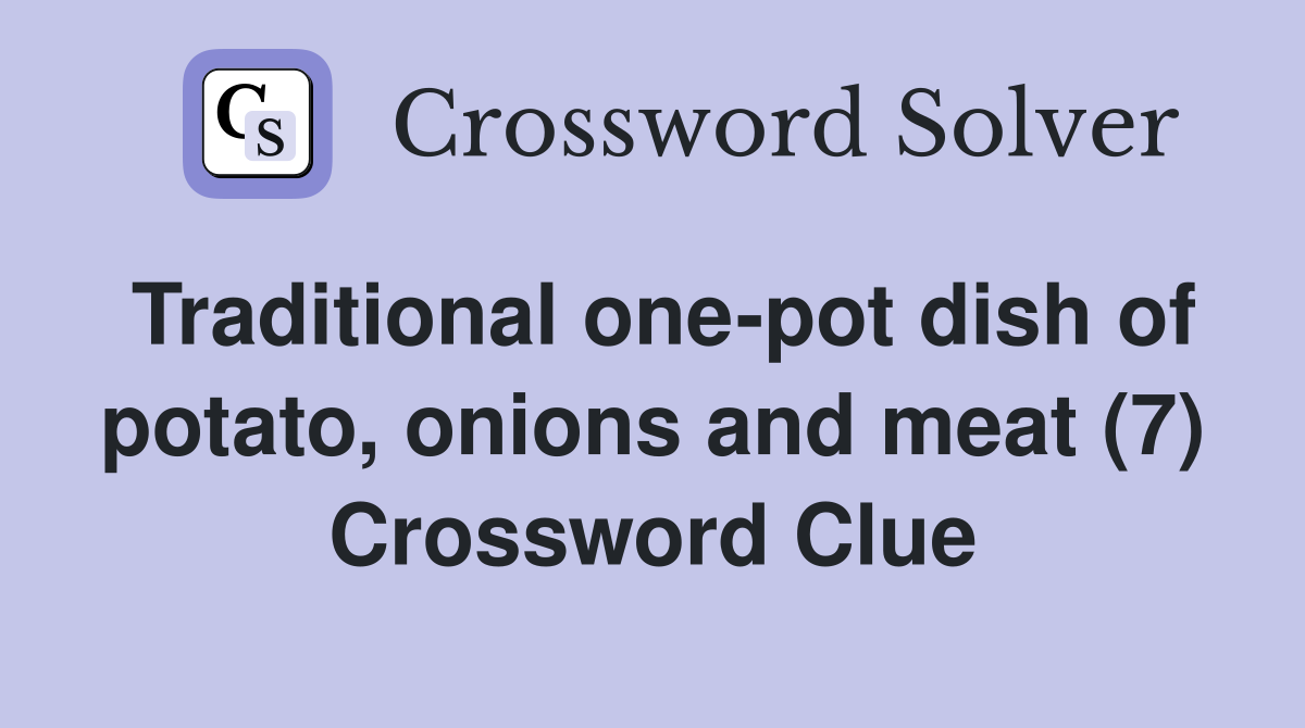 Traditional one-pot dish of potato, onions and meat (7) Crossword Clue