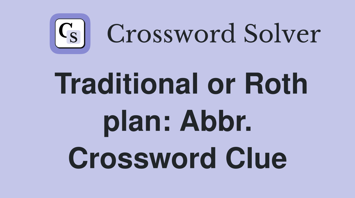 Traditional or Roth plan: Abbr. Crossword Clue