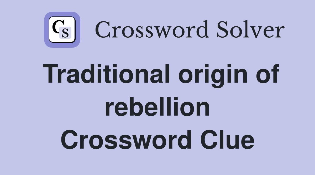 Traditional origin of rebellion Crossword Clue