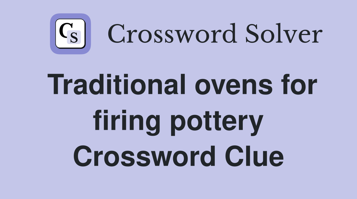 Traditional ovens for firing pottery Crossword Clue