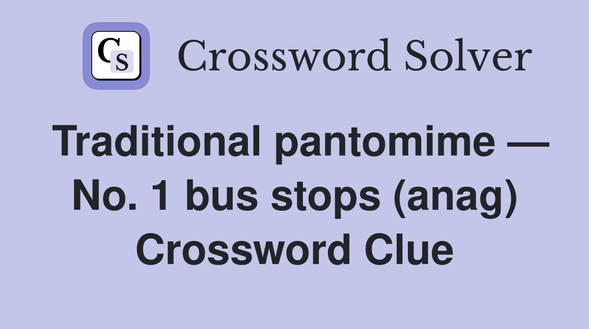Traditional pantomime — No. 1 bus stops (anag) Crossword Clue